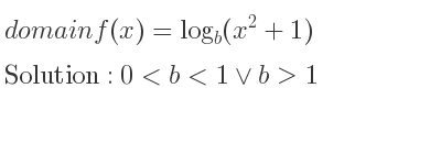 The domain of f(x)=log_{b}(x^2+1) is 0<b<1\lor b>1